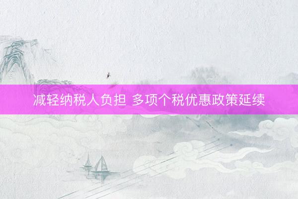 减轻纳税人负担 多项个税优惠政策延续