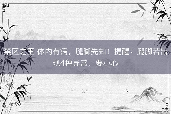 禁区之王 体内有病，腿脚先知！提醒：腿脚若出现4种异常，要小心