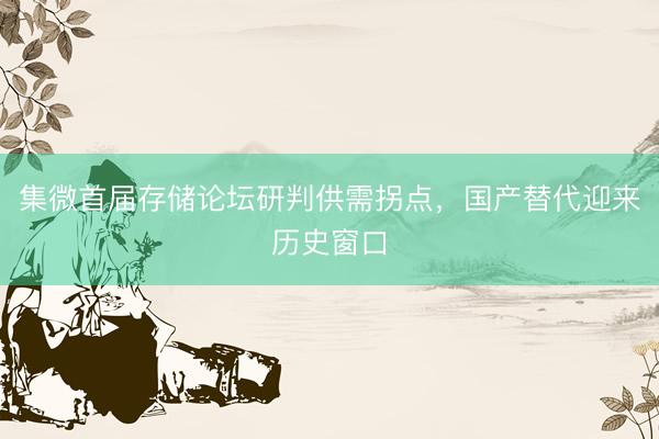 集微首届存储论坛研判供需拐点，国产替代迎来历史窗口