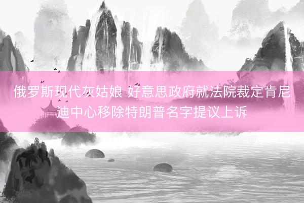 俄罗斯现代灰姑娘 好意思政府就法院裁定肯尼迪中心移除特朗普名字提议上诉