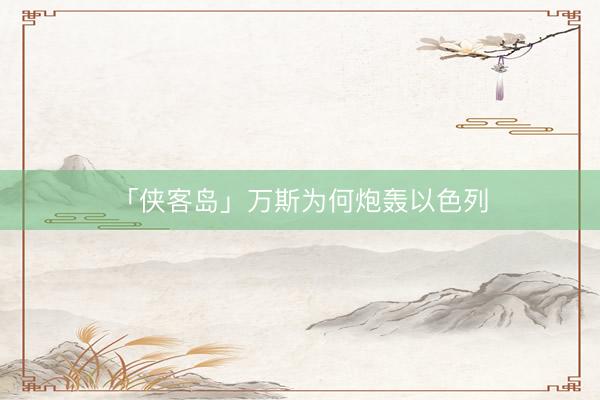 「侠客岛」万斯为何炮轰以色列